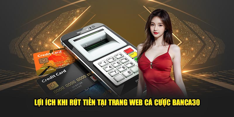 Lợi ích khi rút tiền tại trang web cá cược Banca30