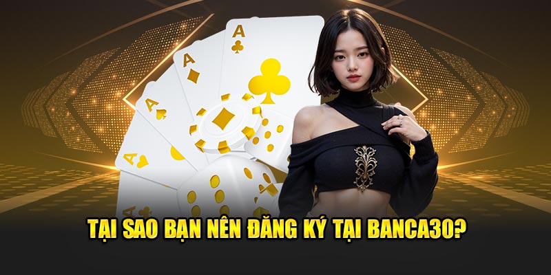 Tại Sao Bạn Nên Đăng Ký Tại Banca30?